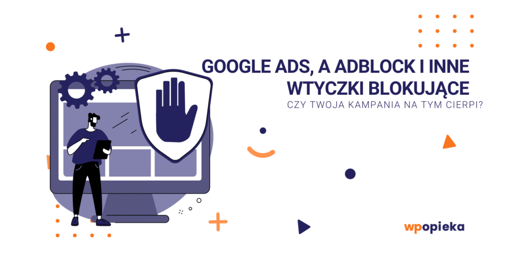 Google Ads, a AdBlock i inne wtyczki blokujące. Czy Twoja kampania na tym cierpi? okładka
