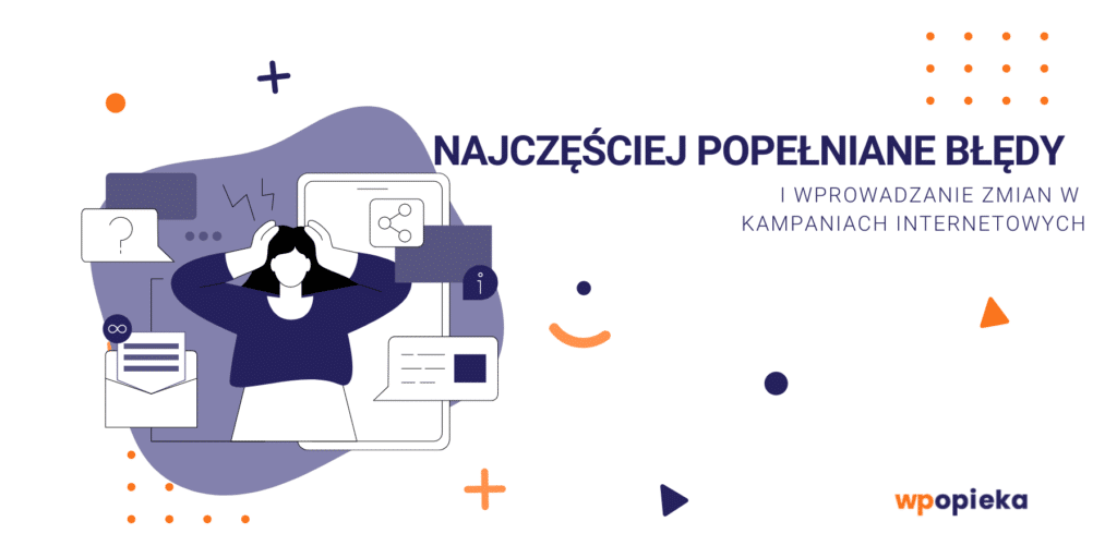 Najczęściej popełniane błędy i wprowadzanie zmian w kampaniach internetowych okładka